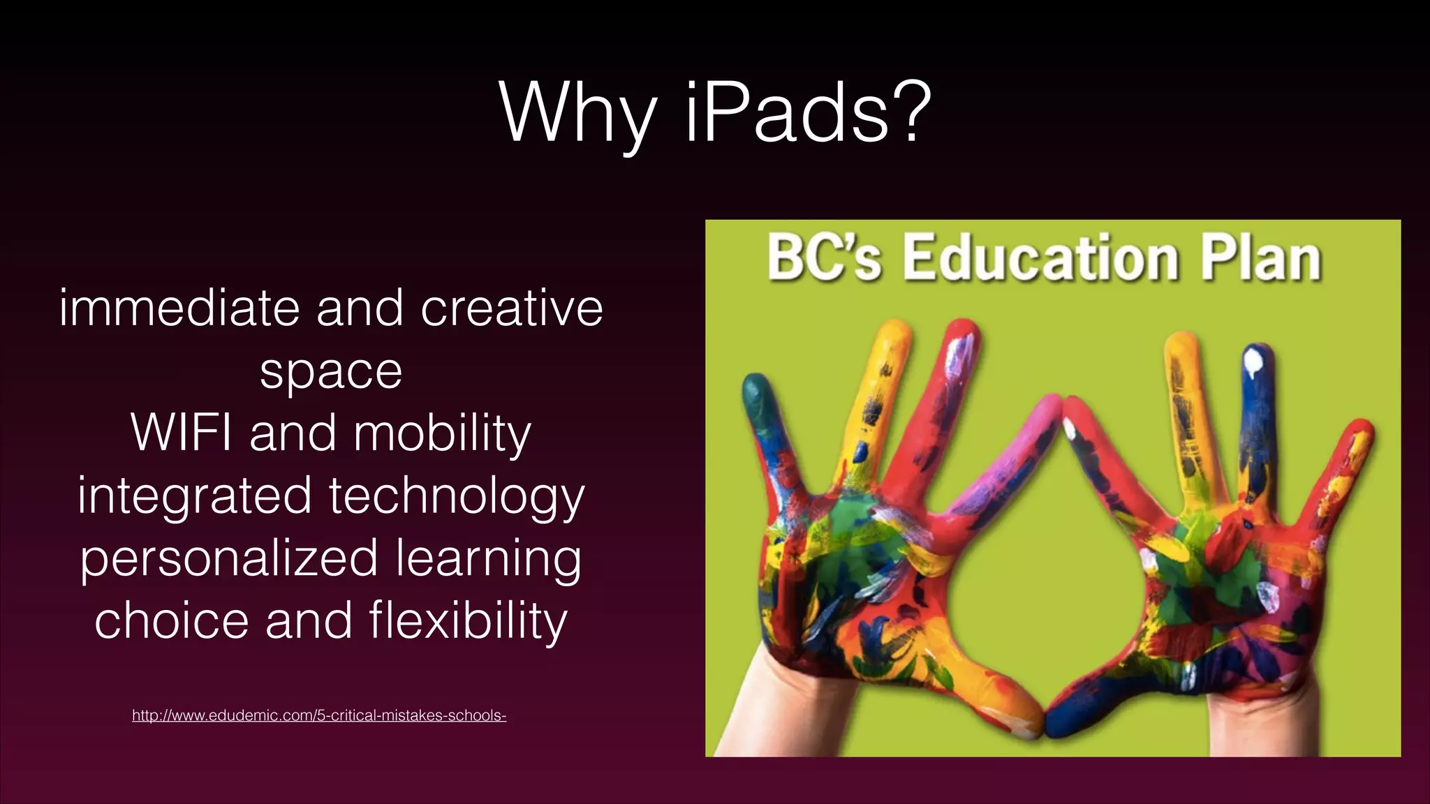 Why iPads?
http://www.edudemic.com/5-critical-mistakes-schools-
immediate and creative
space
WIFI and mobility
integrated technology
personalized learning
choice and ﬂexibility
 