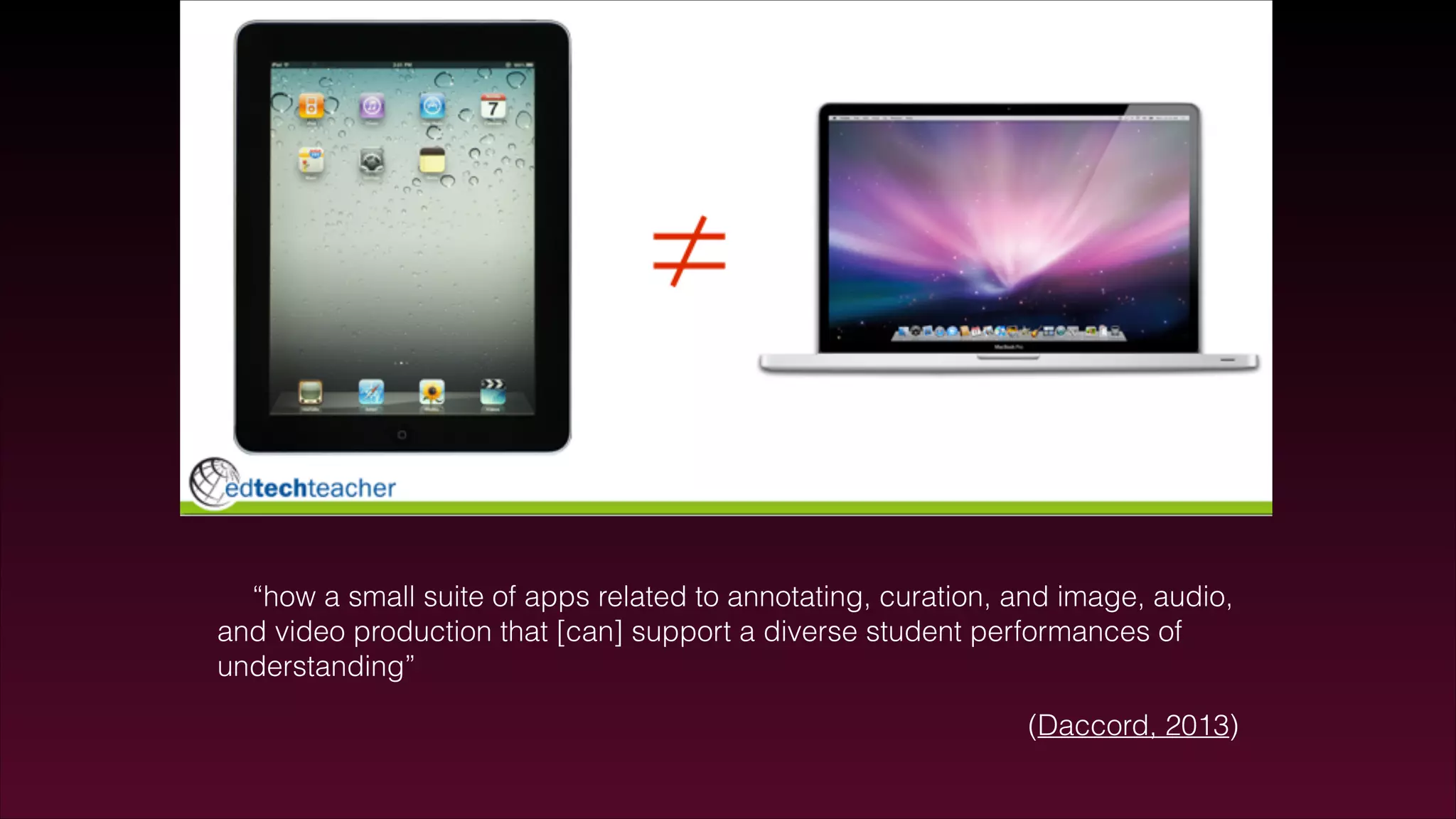 “how a small suite of apps related to annotating, curation, and image, audio,
and video production that [can] support a diverse student performances of
understanding”
(Daccord, 2013)
 