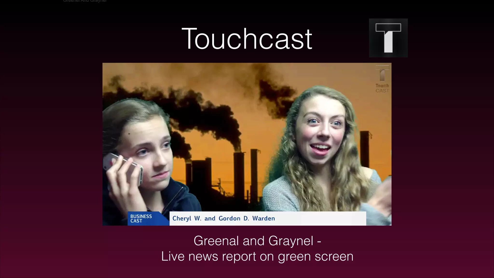 Touchcast
Greenel And Graynel
Greenal and Graynel -
Live news report on green screen
 
