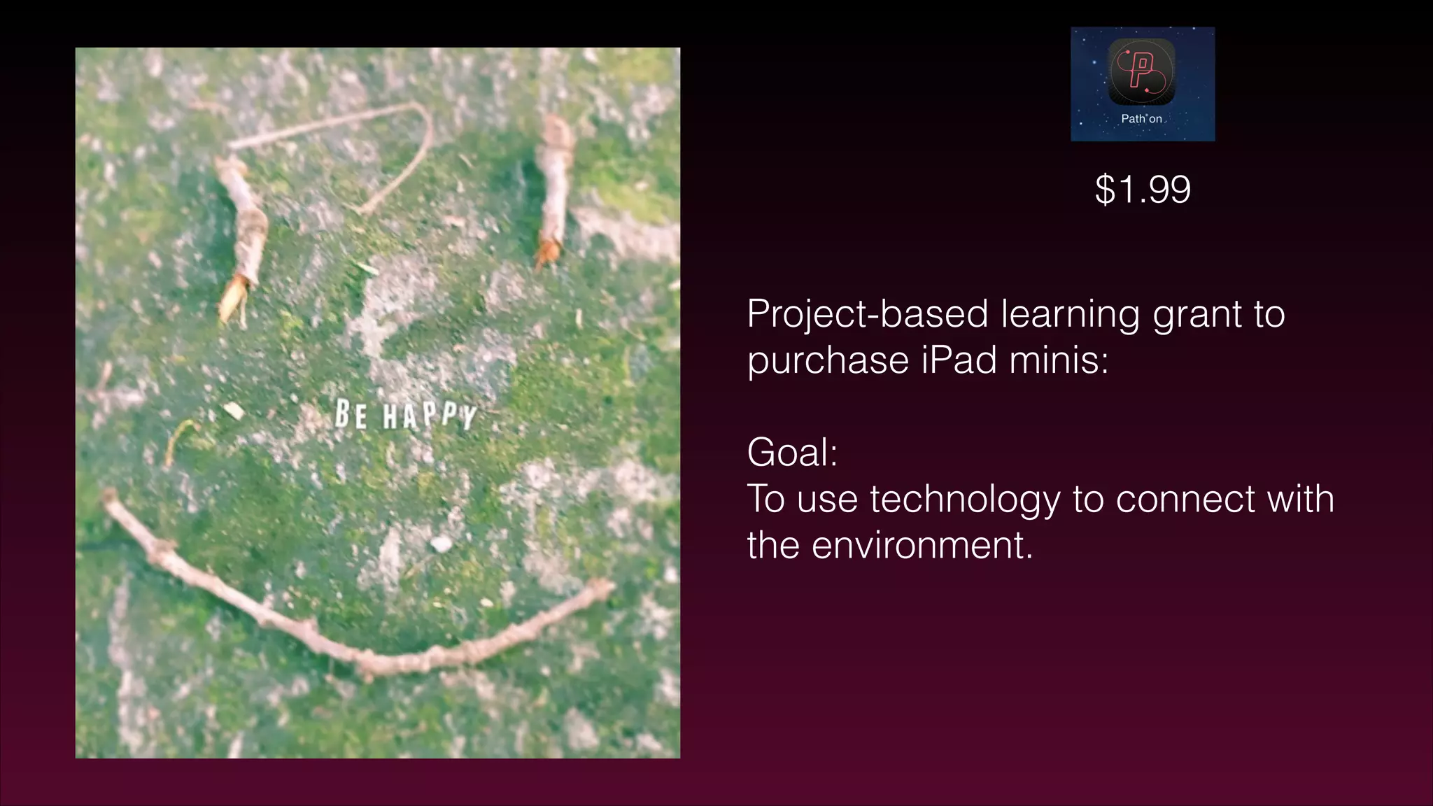 Project-based learning grant to
purchase iPad minis:
!
Goal:
To use technology to connect with
the environment.
!
$1.99
 