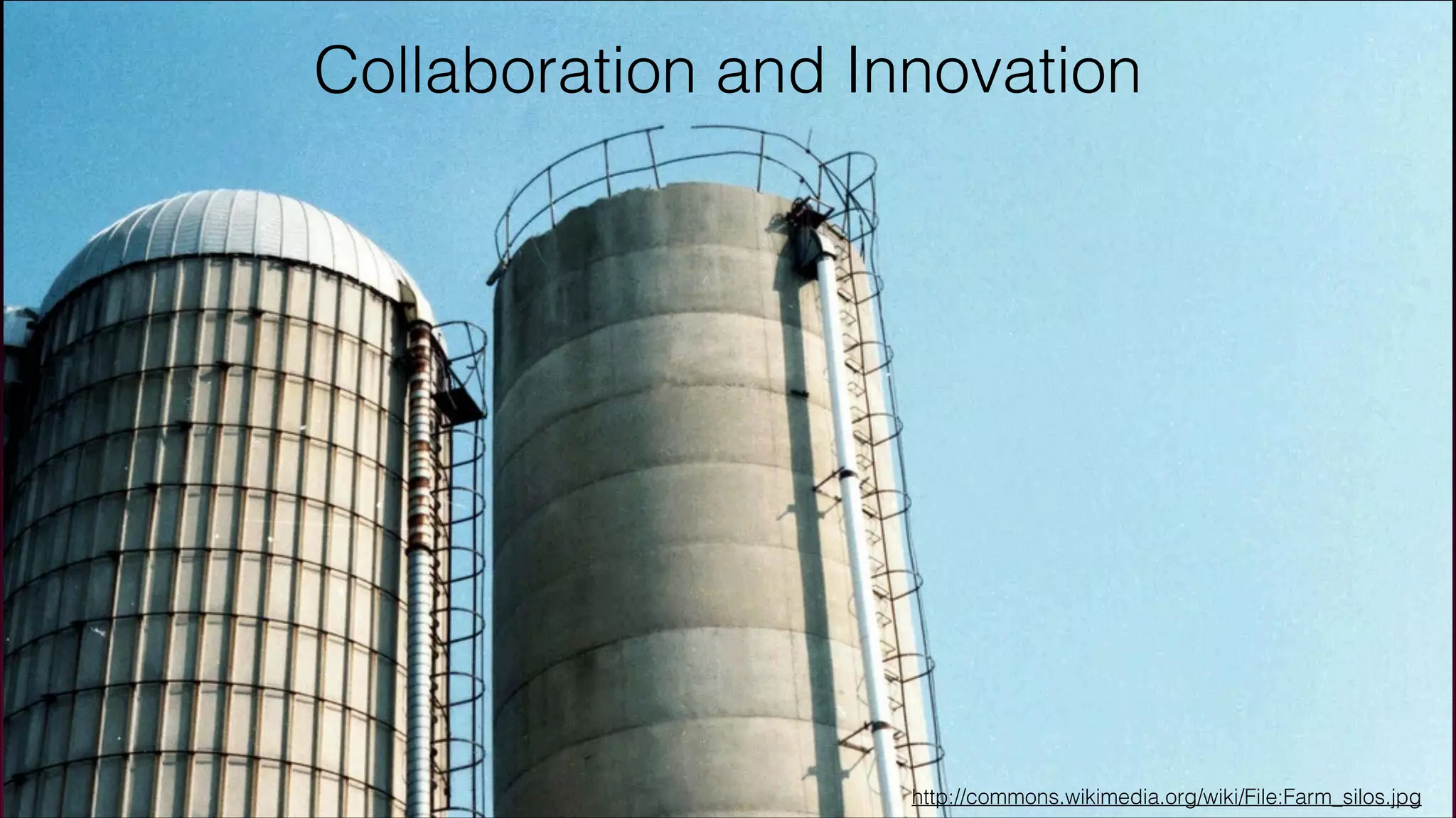 Collaboration and Innovation
http://commons.wikimedia.org/wiki/File:Farm_silos.jpg
 