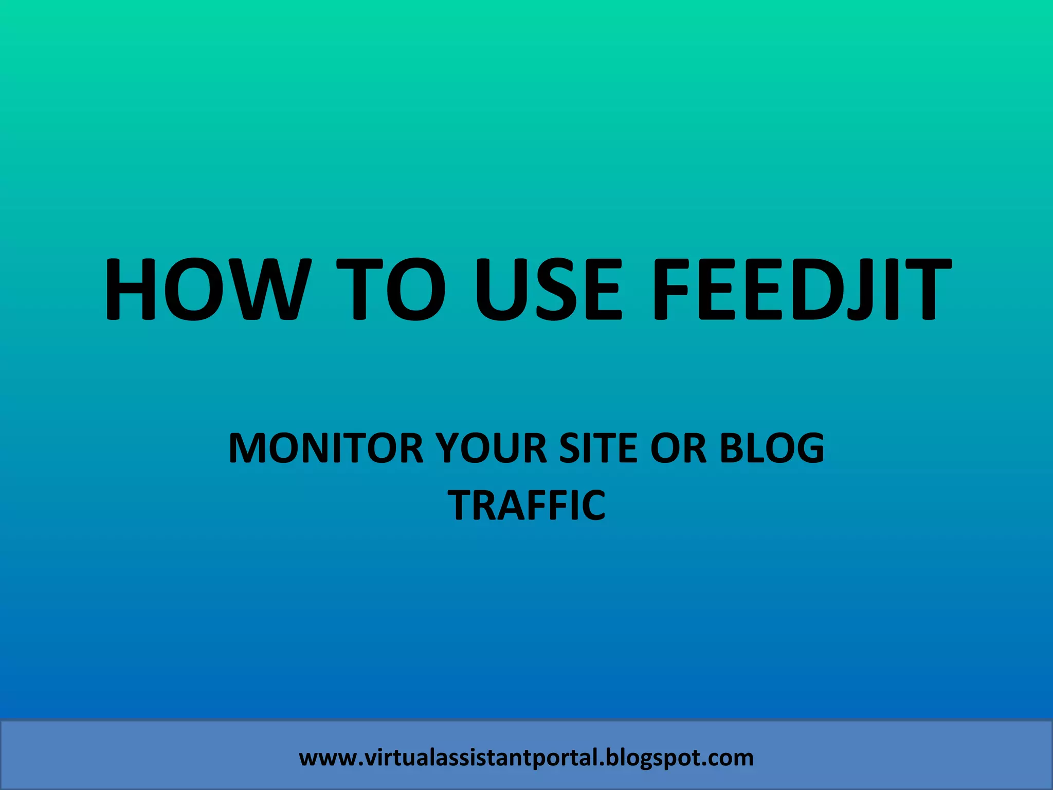 HOW TO USE FEEDJIT MONITOR YOUR SITE OR BLOG TRAFFIC www.virtualassistantportal.blogspot.com 