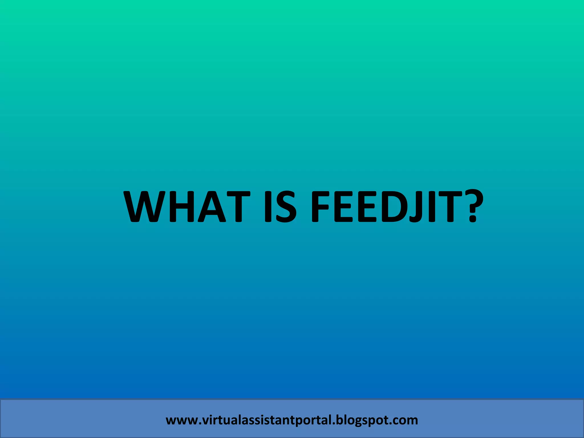 www.virtualassistantportal.blogspot.com WHAT IS FEEDJIT? 