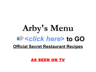 Arby's Menu
     <click here> to GO
Official Secret Restaurant Recipes


        AS SEEN ON TV
 