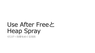 Use After Freeと
Heap Spray
ゼロデー攻撃をめぐる攻防
 