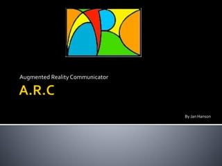 Augmented Reality Communicator
By Jan Hanson
 