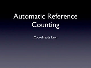 Automatic Reference
    Counting
     CocoaHeads Lyon
 