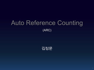 Auto Reference Counting
          (ARC)




         김정문




                          1
 