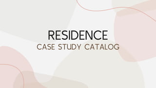 RESIDENCE
CASE STUDY CATALOG
 