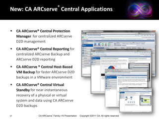 CA ARCserve® r16 Key Focus Areas9VirtualizationRapid disaster recovery, migration, and stand-by Cloud IntegrationSecure and cloud-enabled protectionCentralized ManagementHassle-free administration and reportingKey Product EnhancementsContinuing to deliver world-class solutions