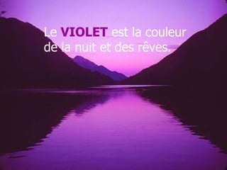 Le VIOLET est la couleur
de la nuit et des rêves.
 