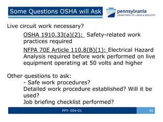 PPT- 054-01 48
Some Questions OSHA will Ask
Live circuit work necessary?
OSHA 1910.33(a)(2): Safety-related work
practices...
