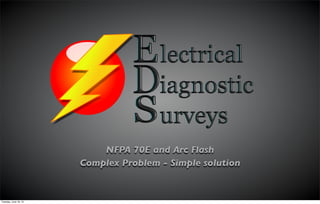 NFPA 70E and Arc Flash
Complex Problem - Simple solution
Tuesday, June 18, 13
 
