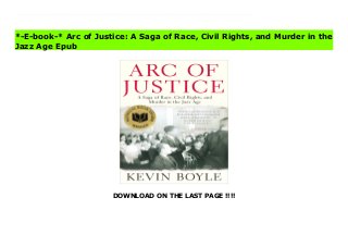 DOWNLOAD ON THE LAST PAGE !!!!
An electrifying story of the sensational murder trial that divided a city and ignited the civil rights struggleIn 1925, Detroit was a smoky swirl of jazz and speakeasies, assembly lines and fistfights. The advent of automobiles had brought workers from around the globe to compete for manufacturing jobs, and tensions often flared with the KKK in ascendance and violence rising. Ossian Sweet, a proud Negro doctor-grandson of a slave-had made the long climb from the ghetto to a home of his own in a previously all-white neighborhood. Yet just after his arrival, a mob gathered outside his house suddenly, shots rang out: Sweet, or one of his defenders, had accidentally killed one of the whites threatening their lives and homes.And so it began-a chain of events that brought America's greatest attorney, Clarence Darrow, into the fray and transformed Sweet into a controversial symbol of equality. Historian Kevin Boyle weaves the police investigation and courtroom drama of Sweet's murder trial into an unforgettable tapestry of narrative history that documents the volatile America of the 1920s and movingly re-creates the Sweet family's journey from slavery through the Great Migration to the middle class. Ossian Sweet's story, so richly and poignantly captured here, is an epic tale of one man trapped by the battles of his era's changing times.Arc of Justice is the winner of the 2004 National Book Award for Nonfiction. Arc of Justice: A Saga of Race, Civil Rights, and Murder in the Jazz Age Free
*-E-book-* Arc of Justice: A Saga of Race, Civil Rights, and Murder in the
Jazz Age Epub
 