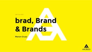 brad, Brand
& Brands
GWT Con 2015
Manon Gruaz
 