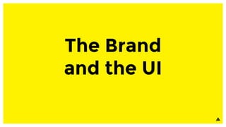 The Brand
and the UI
 