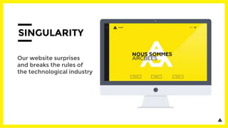 SINGULARITY
Our website surprises
and breaks the rules of
the technological industry
 