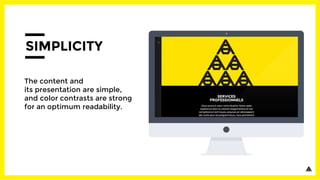 SIMPLICITY
The content and
its presentation are simple,
and color contrasts are strong
for an optimum readability.
 