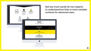 Not too much words for non-experts
to understand but links to more complex
contents for advanced users.
 