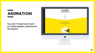 ANIMATION
You don't need too much
to make people understand
the basics.
 