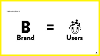 The Brand and the UI
 