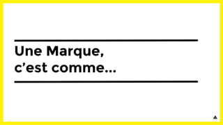 Une Marque,
c’est comme...
 