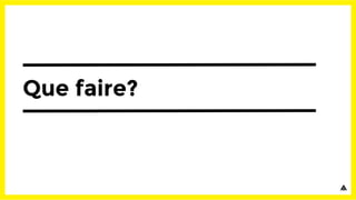 Que faire?
 