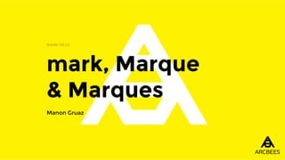 mark, Marque
& Marques
Soirée UX.co
Manon Gruaz
 