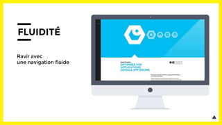 FLUIDITÉ
Ravir avec
une navigation fluide
 
