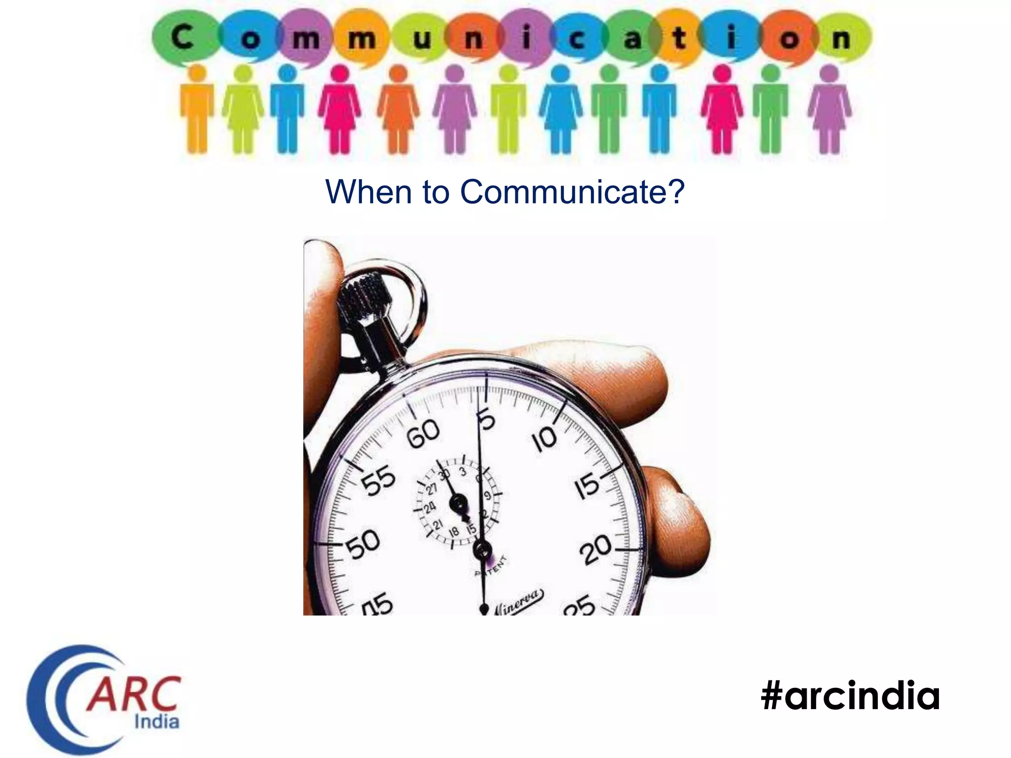 #arcindia
When to Communicate?
 