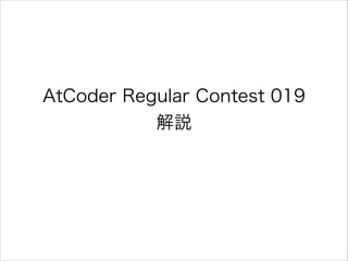 AtCoder Regular Contest 019 
解説
 