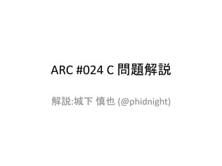 ARC #024 C 問題解説
解説:城下 慎也 (@phidnight)
 