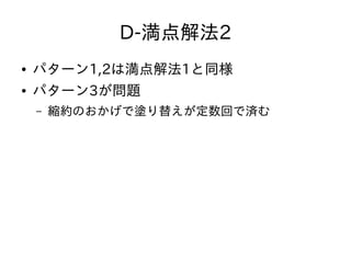 D-満点解法2
● パターン1,2は満点解法1と同様
● パターン3が問題
– 縮約のおかげで塗り替えが定数回で済む
 