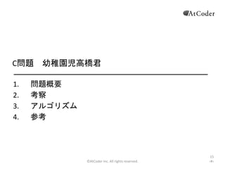 ©AtCoder Inc. All rights reserved.
C問題 幼稚園児高橋君 解説スライド:三上 和馬
1. 問題概要
2. 考察
3. アルゴリズム
4. 参考
7
 