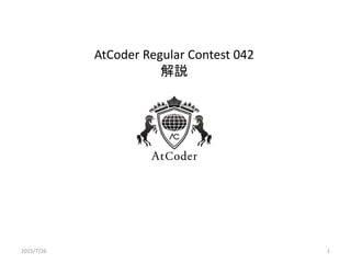 AtCoder Regular Contest 042
解説
2015/7/26 1
 