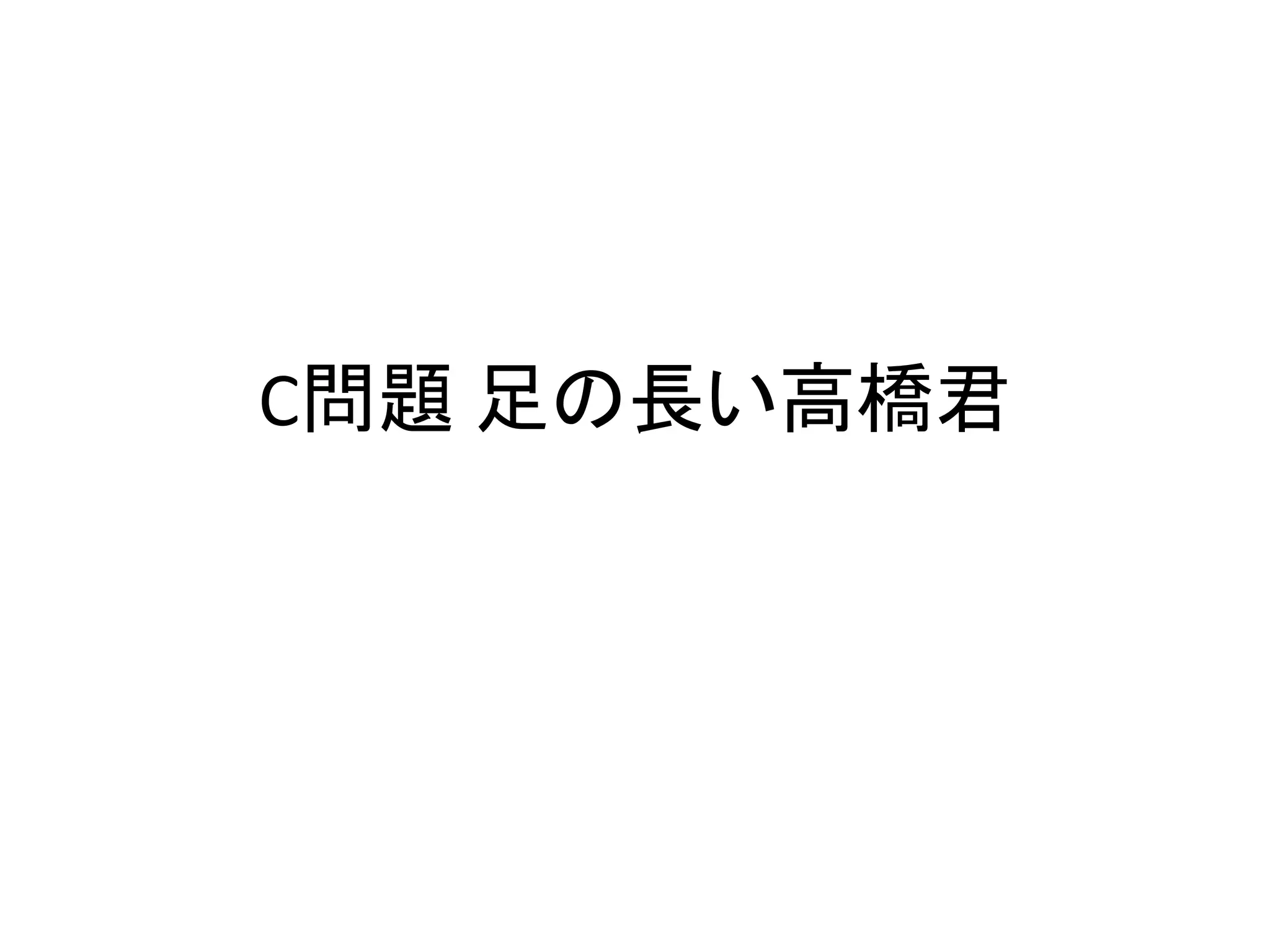 C問題 足の長い高橋君
 