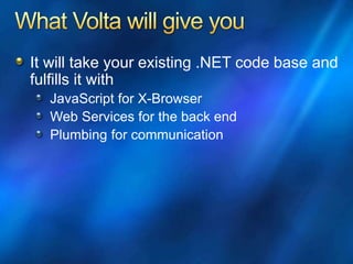 It will take your existing .NET code base and
fulfills it with
JavaScript for X-Browser
Web Services for the back end
Plumbing for communication
 