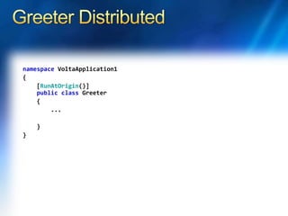 namespace VoltaApplication1
{
[RunAtOrigin()]
public class Greeter
{
...
}
}
 