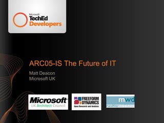 ARC05-IS The Future of IT
Matt Deacon
Microsoft UK




UK Architect Council
 