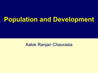 Population and Development
Aalok Ranjan Chaurasia
 