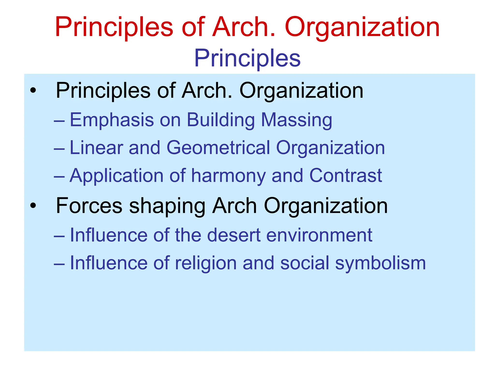 Principles of Arch. Organization
Principles
• Principles of Arch. Organization
– Emphasis on Building Massing
– Linear and Geometrical Organization
– Application of harmony and Contrast
• Forces shaping Arch Organization
– Influence of the desert environment
– Influence of religion and social symbolism
 