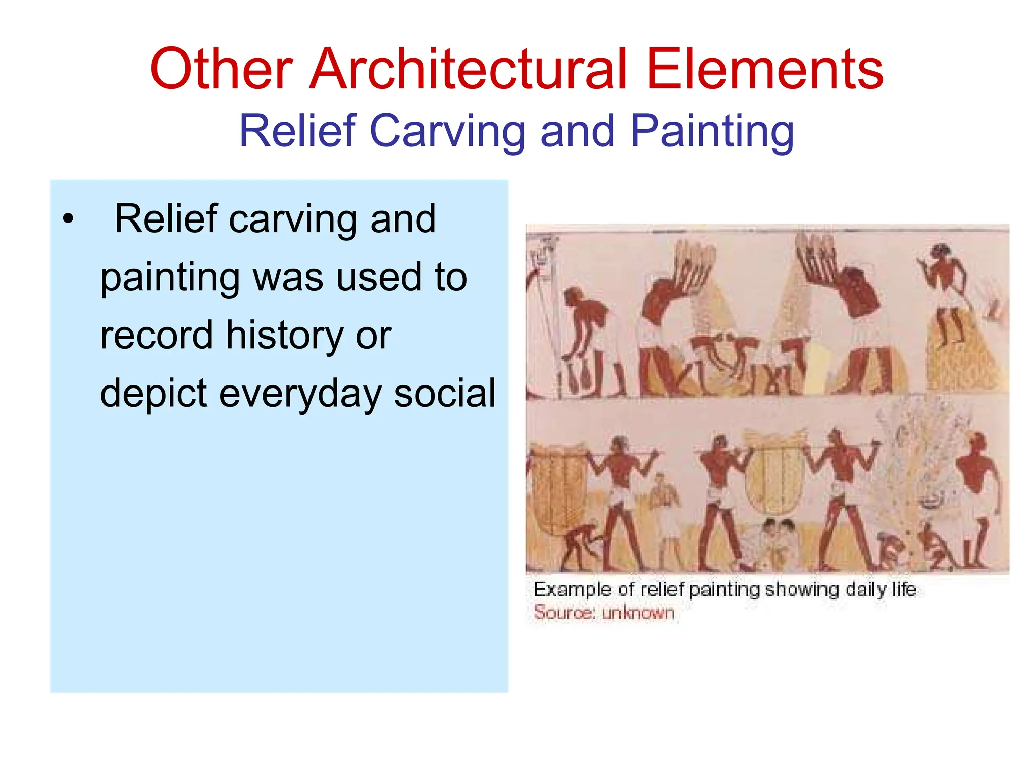 Other Architectural Elements
Relief Carving and Painting
• Relief carving and
painting was used to
record history or
depict everyday social
 