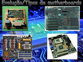 Primeiras motherboards Motherboard AT
Motherboards ATX Motherboards ITX
 