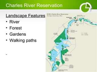 Charles River Reservation
Landscape Features
? River
? Forest
? Gardens
? Walking paths
 