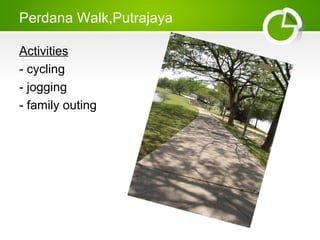Perdana Walk,Putrajaya
Activities
- cycling
- jogging
- family outing
 