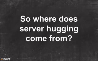 So where does
server hugging
come from?

 