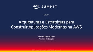 © 2018, Amazon Web Services, Inc. or its affiliates. All rights reserved.
Rubens Devito Filho
Arquiteto de Soluções
ARC201
Arquiteturas e Estratégias para
Construir Aplicações Modernas na AWS
 