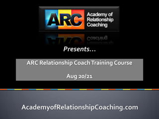 Text Goes Here Presents… ARC Relationship Coach Training Course Aug 20/21 AcademyofRelationshipCoaching.com 
