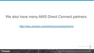 We also have many AWS Direct Connect partners.
http://aws.amazon.com/directconnect/partners/

 