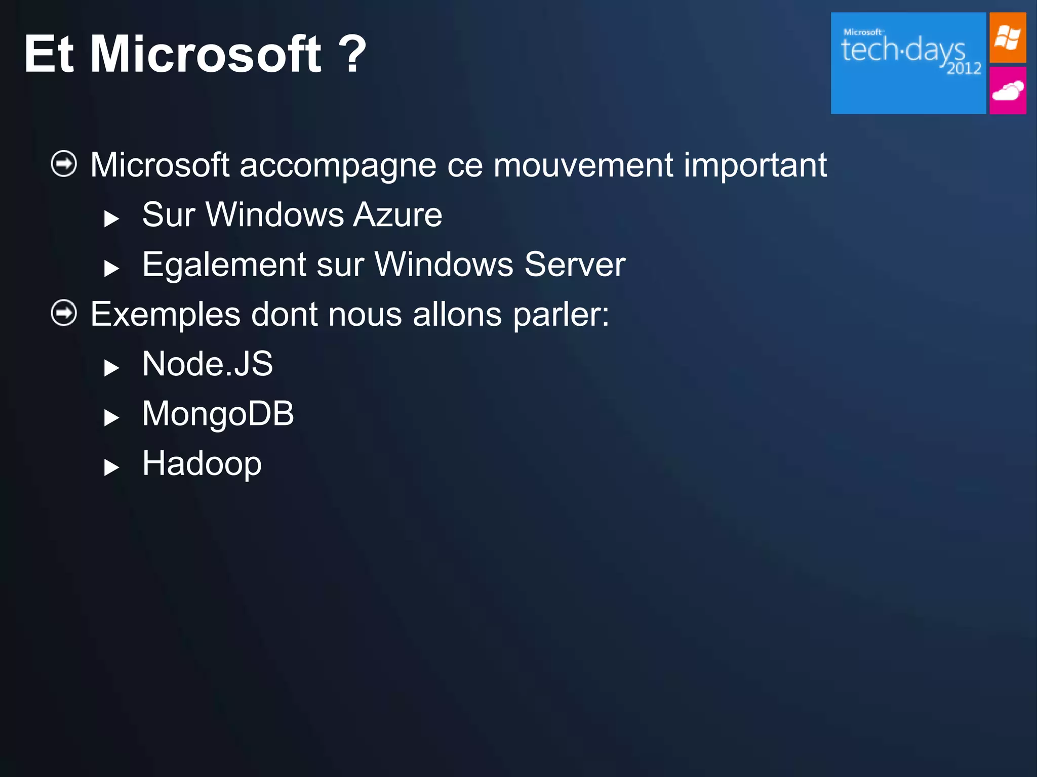 Et Microsoft ?

  Microsoft accompagne ce mouvement important
    Sur Windows Azure

    Egalement sur Windows Server

  Exemples dont nous allons parler:
    Node.JS

    MongoDB

    Hadoop
 